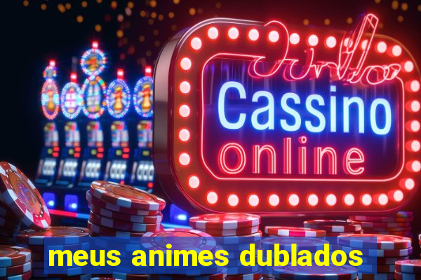 meus animes dublados